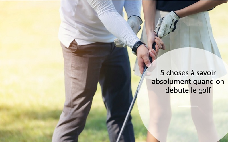 5 choses à savoir absolument quand on débute le golf